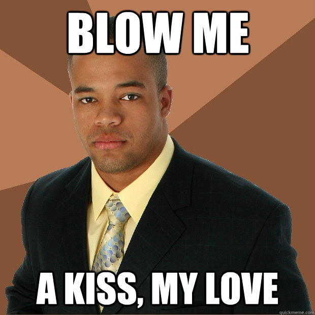 Blow Me A kiss, my love  Successful Black Man
