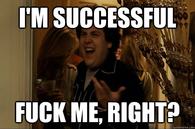 I'm successful Fuck Me, Right? - I'm successful Fuck Me, Right?  Fuck Me, Right