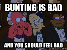 bunting is bad and you should feel bad  Zoidberg