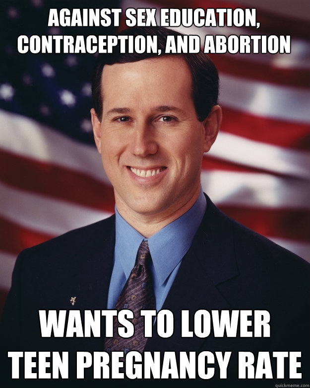 Against sex education, contraception, and abortion Wants to lower teen pregnancy rate  Rick Santorum