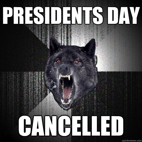 Presidents Day CANCELLED  Insanity Wolf