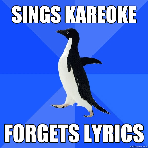 sings kareoke forgets lyrics  Socially Awkward Penguin