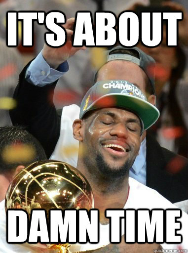 it's about damn time - it's about damn time  Lebron champion