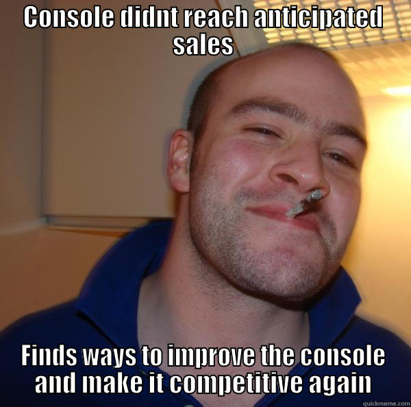 CONSOLE DIDNT REACH ANTICIPATED SALES FINDS WAYS TO IMPROVE THE CONSOLE AND MAKE IT COMPETITIVE AGAIN Good Guy Greg 