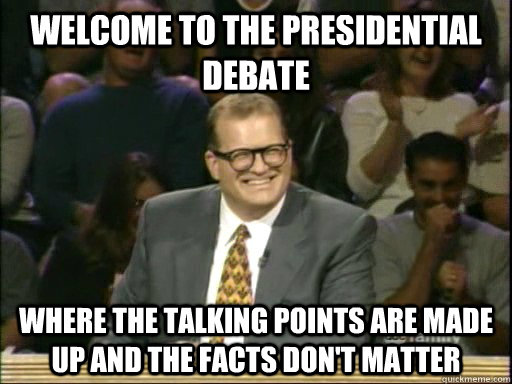 Welcome to the Presidential Debate Where the talking points are made up and the facts don't matter  Drew Carey Whose Line