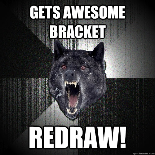 Gets awesome Bracket REDRAW!  Insanity Wolf