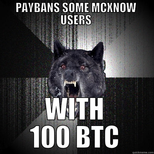 Satoshi Khan - PAYBANS SOME MCXNOW USERS WITH 100 BTC Insanity Wolf