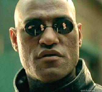 WHATEVER IS TRUE, WHATEVER IS HONORABLE, WHATEVER IS JUST, WHATEVER IS PURE, WHATEVER IS LOVELY, WHATEVER IS COMMENDABLE, IF THERE IS ANY EXCELLENCE, IF THERE IS ANYTHING WORTHY OF PRAISE,  THINK ABOUT THESE THINGS. Matrix Morpheus