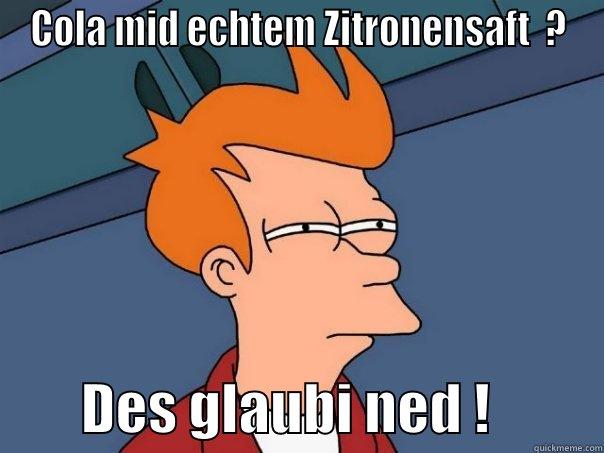 COLA MID ECHTEM ZITRONENSAFT  ?         DES GLAUBI NED !          Futurama Fry