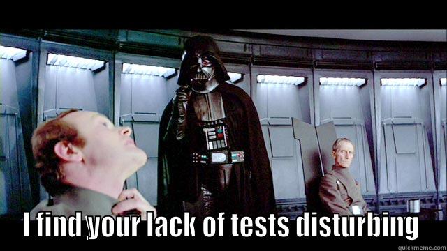  I FIND YOUR LACK OF TESTS DISTURBING Misc