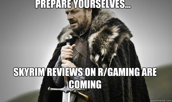 Prepare yourselves... Skyrim reviews on r/gaming are coming  Prepare