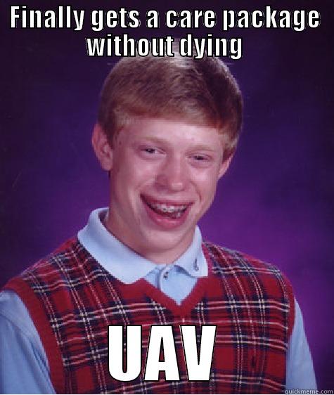 FINALLY GETS A CARE PACKAGE WITHOUT DYING UAV Bad Luck Brian