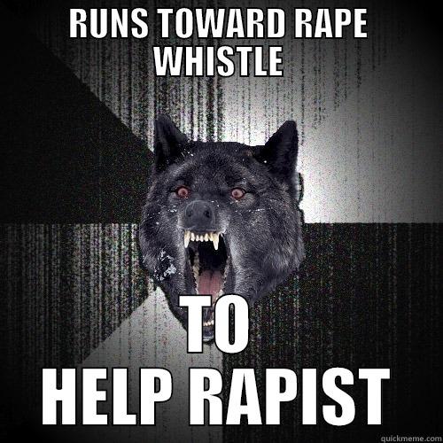 RUNS TOWARD RAPE WHISTLE TO HELP RAPIST Insanity Wolf