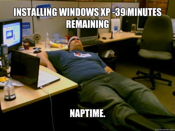Installing Windows XP -39 Minutes remaining naptime.  Sleeping Sysadmin