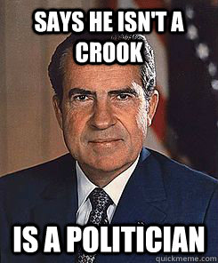 Says he isn't a crook is a politician - Says he isn't a crook is a politician  Scumbag Nixon