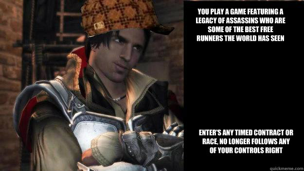 You play a game featuring a legacy of assassins who are some of the best free runners the world has seen enter's any timed contract or race, no longer follows any of your controls right - You play a game featuring a legacy of assassins who are some of the best free runners the world has seen enter's any timed contract or race, no longer follows any of your controls right  Scumbag Ezio