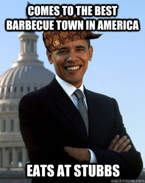 Comes to the best barbecue town in America  Eats at stubbs  Scumbag Obama