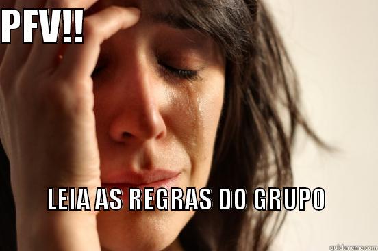 PFV!!                                        LEIA AS REGRAS DO GRUPO                                                                     First World Problems