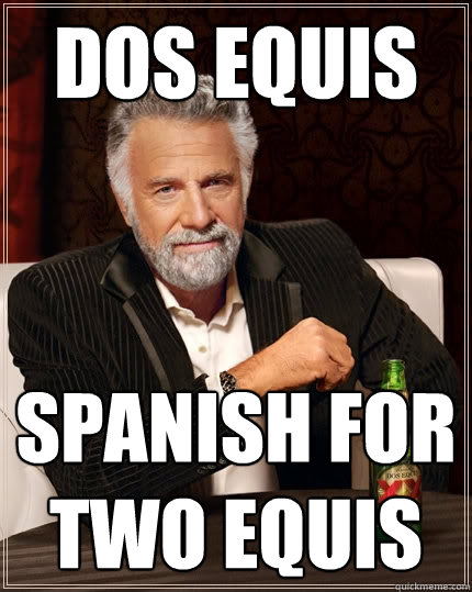dos equis spanish for two equis  The Most Interesting Man In The World