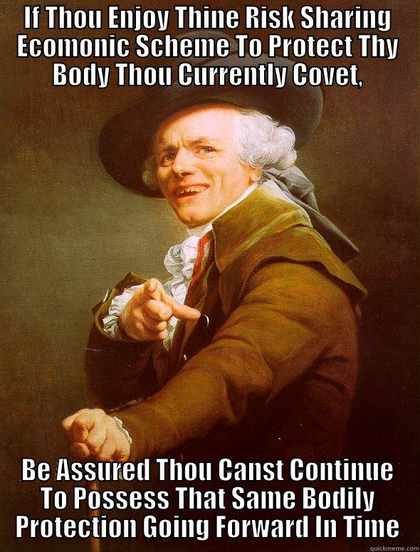 IF THOU ENJOY THINE RISK SHARING ECOMONIC SCHEME TO PROTECT THY BODY THOU CURRENTLY COVET, BE ASSURED THOU CANST CONTINUE TO POSSESS THAT SAME BODILY PROTECTION GOING FORWARD IN TIME Joseph Ducreux