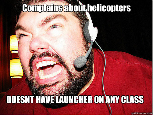 Complains about helicopters DOESNT HAVE LAUNCHER ON ANY CLASS  Sour Grapes Gamer