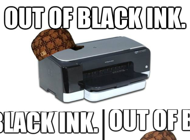 Out of black ink. Out of color ink.  Scumbag Printer