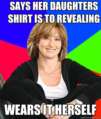 Says her daughters shirt is to revealing Wears it herself  Sheltering Suburban Mom