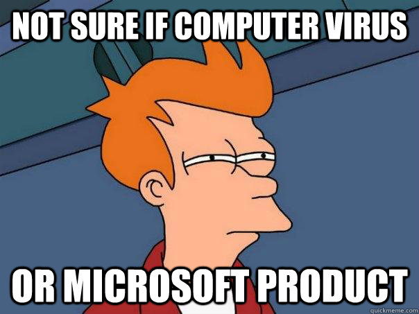 not sure if computer virus or microsoft product  Futurama Fry