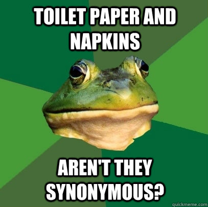 toilet paper and napkins aren't they synonymous?  Foul Bachelor Frog