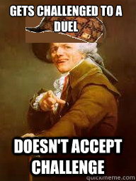 Gets challenged to a duel doesn't accept challenge  - Gets challenged to a duel doesn't accept challenge   Scumbag Joseph Ducreux