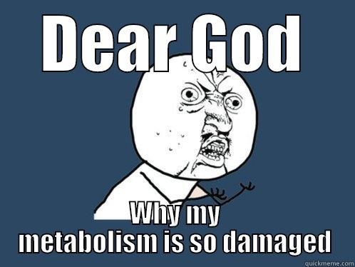 DEAR GOD WHY MY METABOLISM IS SO DAMAGED Y U No