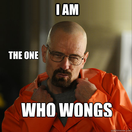 I am who wongs the one  Sexy Walter White