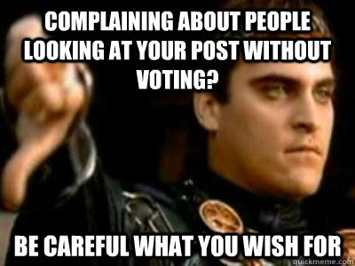 Complaining about people looking at your post without voting? be careful what you wish for  Downvoting Roman