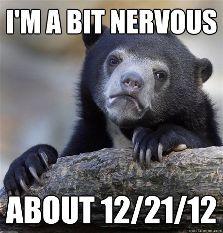 I'm a bit nervous about 12/21/12 - I'm a bit nervous about 12/21/12  Confession Bear