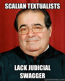 Scalian Textualists Lack Judicial Swagger - Scalian Textualists Lack Judicial Swagger  Law School Meme