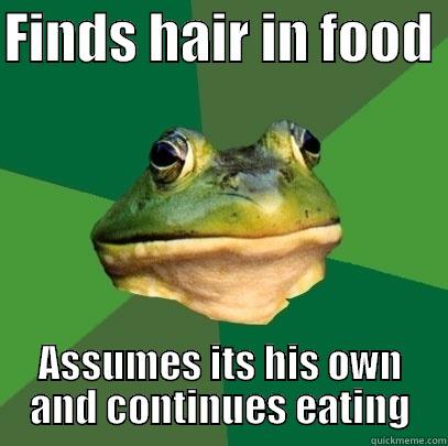 FINDS HAIR IN FOOD  ASSUMES ITS HIS OWN AND CONTINUES EATING Foul Bachelor Frog