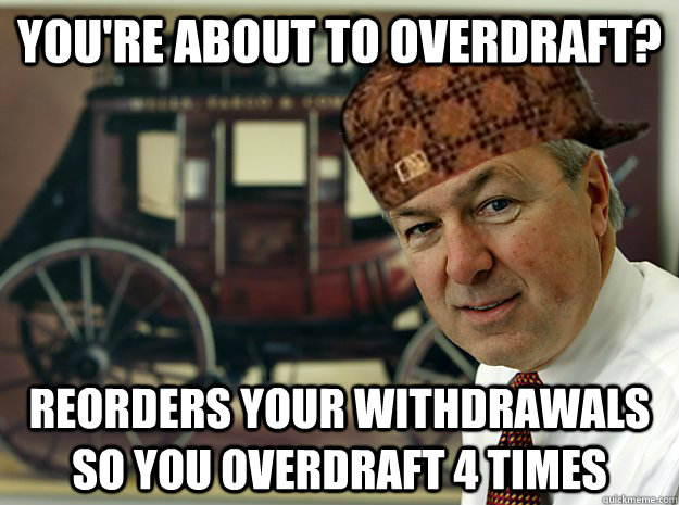 You're about to overdraft? Reorders your withdrawals so you overdraft 4 times  Scumbag Wells Fargo CEO