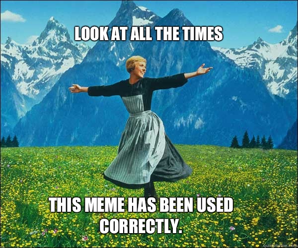 Look at all the times this meme has been used correctly.   soundomusic