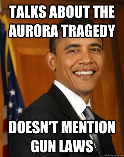 Talks about the aurora tragedy  doesn't mention gun laws  - Talks about the aurora tragedy  doesn't mention gun laws   Good guy Obama