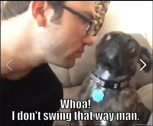  WHOA! I DON'T SWING THAT WAY MAN. Misc