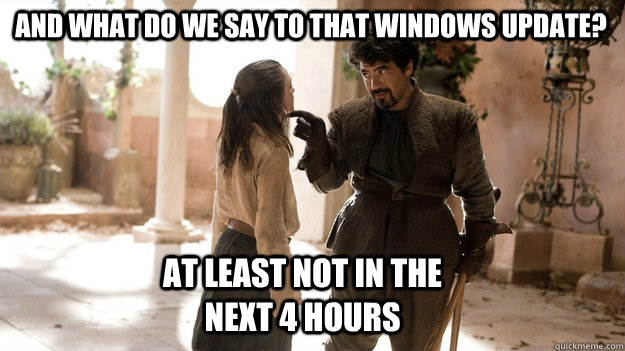 And what do we say to that windows update? At least not in the next 4 hours  Arya not today
