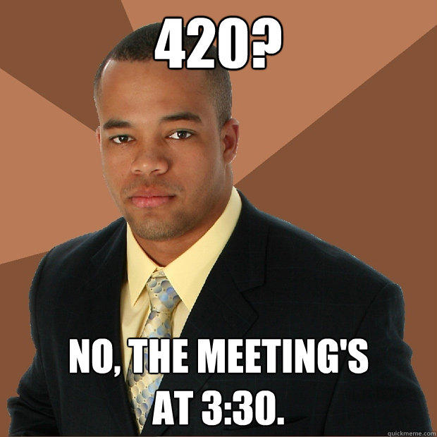 420? No, the meeting's
at 3:30. - 420? No, the meeting's
at 3:30.  Successful Black Man