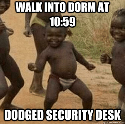walk into dorm at 10:59 dodged security desk  