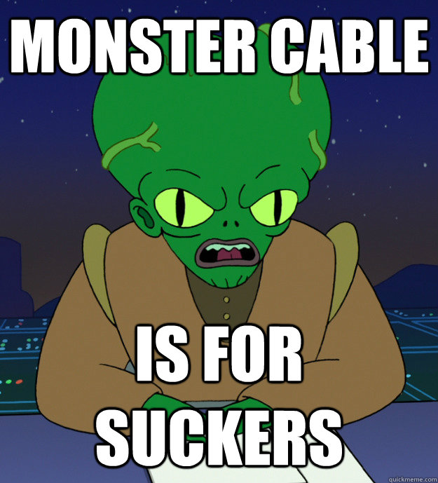Monster cable is for suckers  