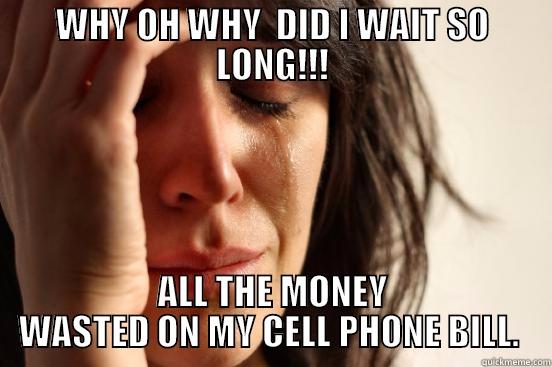 WHY OH WHY  DID I WAIT SO LONG!!! ALL THE MONEY WASTED ON MY CELL PHONE BILL.  First World Problems