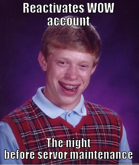 REACTIVATES WOW ACCOUNT THE NIGHT BEFORE SERVOR MAINTENANCE Bad Luck Brian