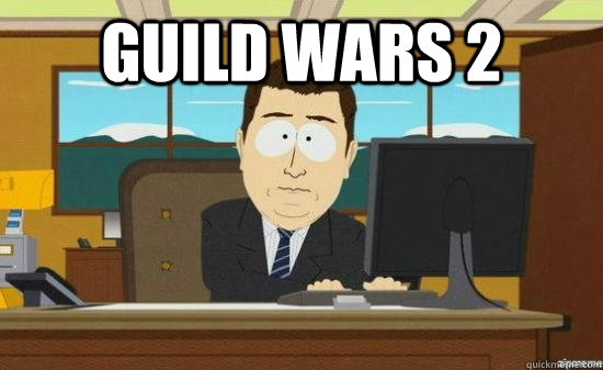 Guild wars 2   aaaand its gone