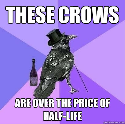 These Crows Are over the price of Half-Life  Rich Raven