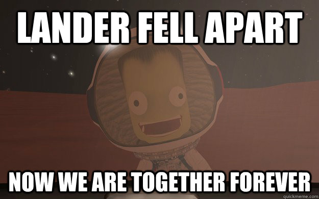 Lander fell apart now we are together forever - Lander fell apart now we are together forever  Overly Attached Kerbal