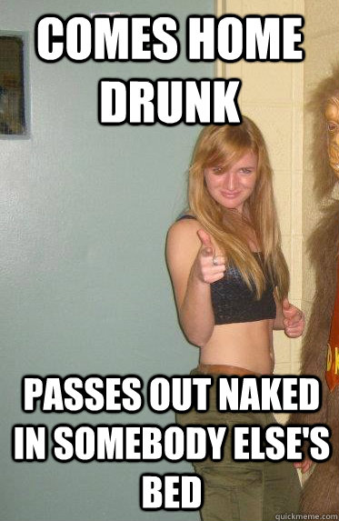 Comes home drunk Passes out naked in somebody else's bed  